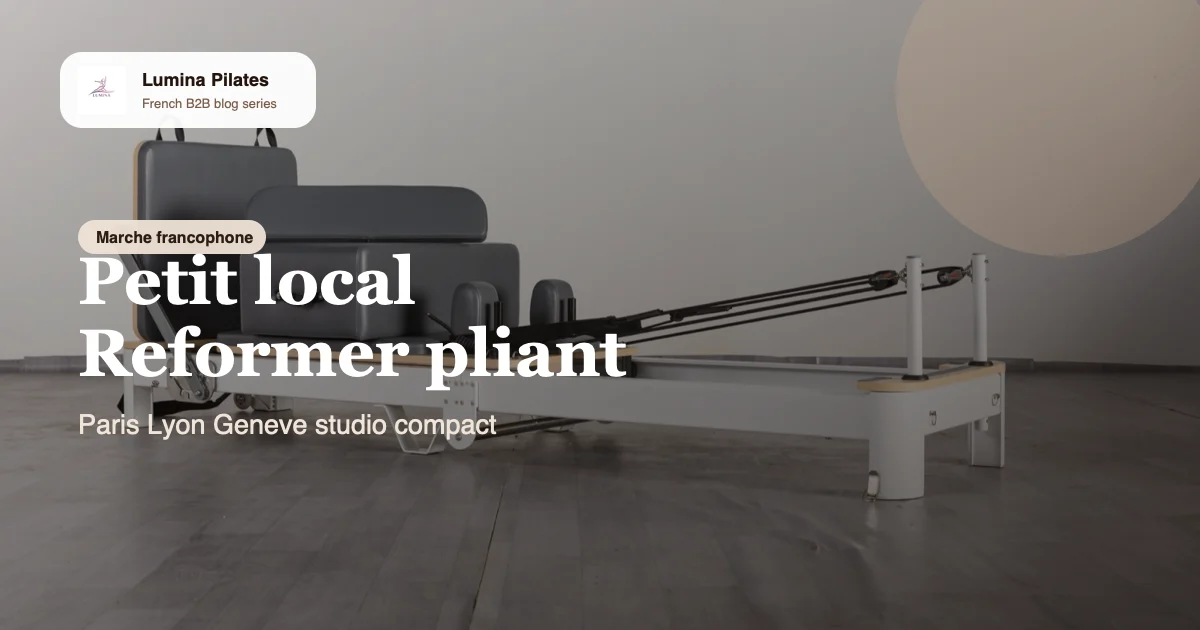 Petit local a Paris, Lyon ou Geneve: quand choisir un Reformer pliant pour un studio compact Lumina