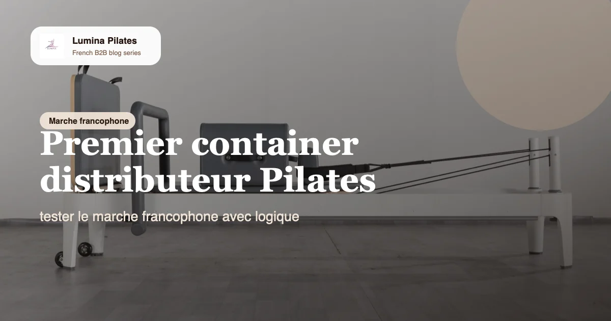 Premier container distributeur Pilates: quel mix de modeles choisir pour tester le marche francophone Lumina
