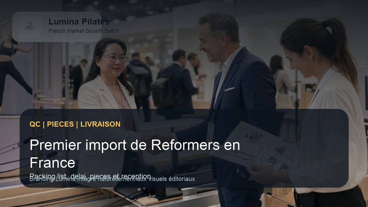 Premier import de Reformers Pilates en France: checklist B2B pour ne rien oublier - controle qualite et livraison Lumina pour le marche francophone