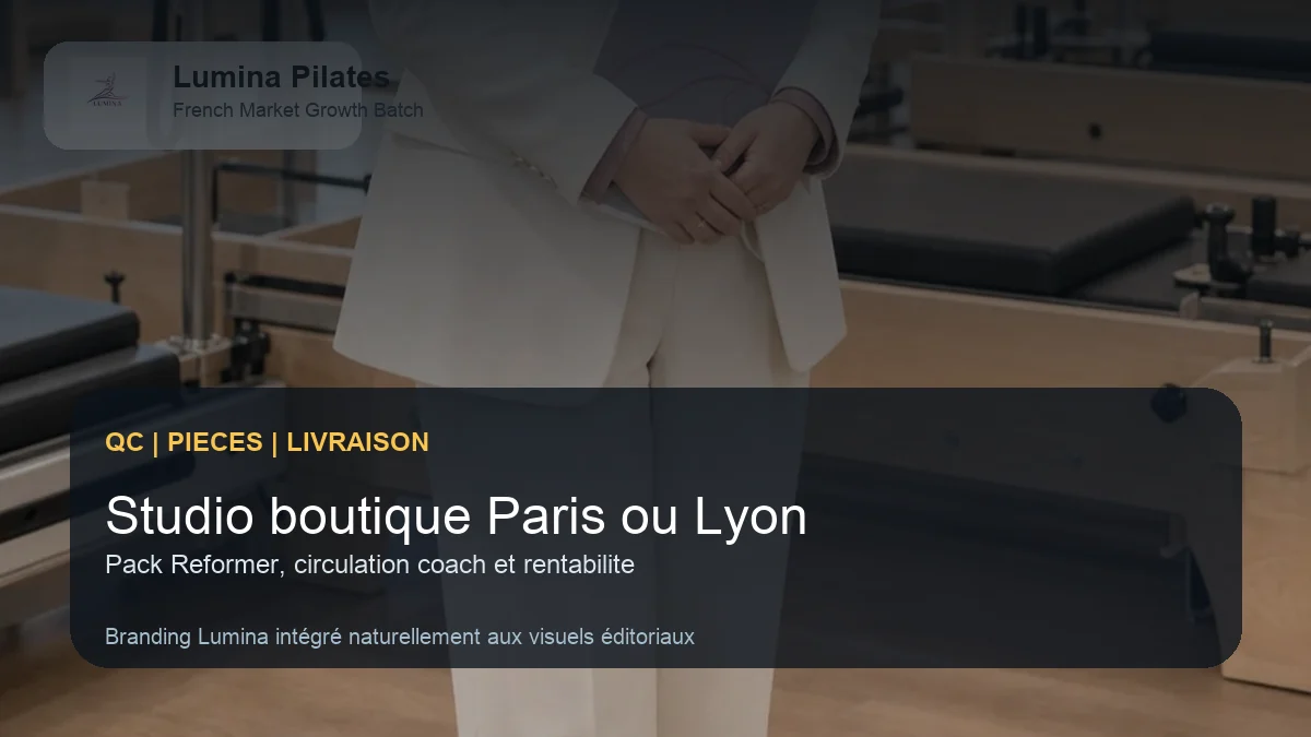 Studio Pilates boutique a Paris ou Lyon: comment choisir un pack Reformer vraiment rentable - controle qualite et livraison Lumina pour le marche francophone