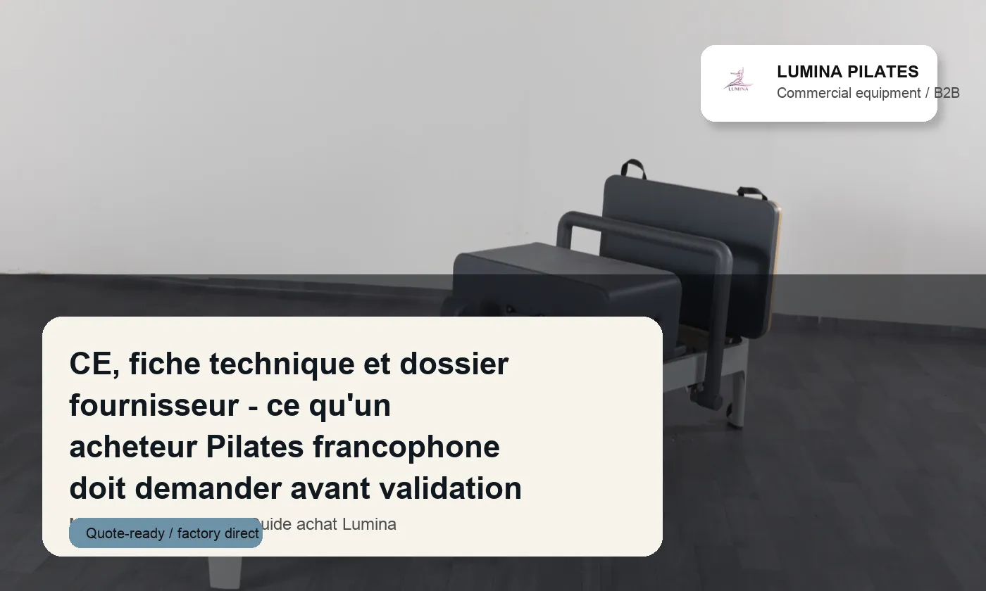 CE, fiche technique et dossier fournisseur: ce qu'un acheteur Pilates francophone doit demander avant validation Lumina