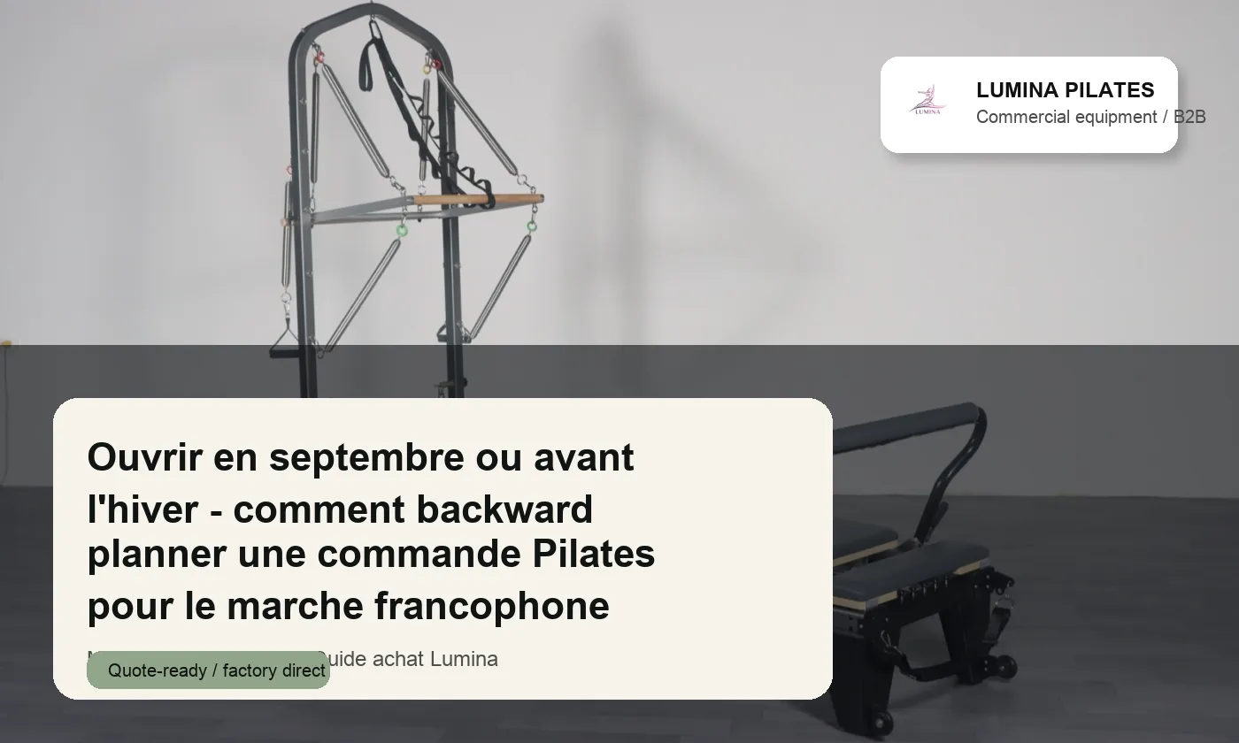 Ouvrir en septembre ou avant l'hiver: comment backward planner une commande Pilates pour le marche francophone Lumina