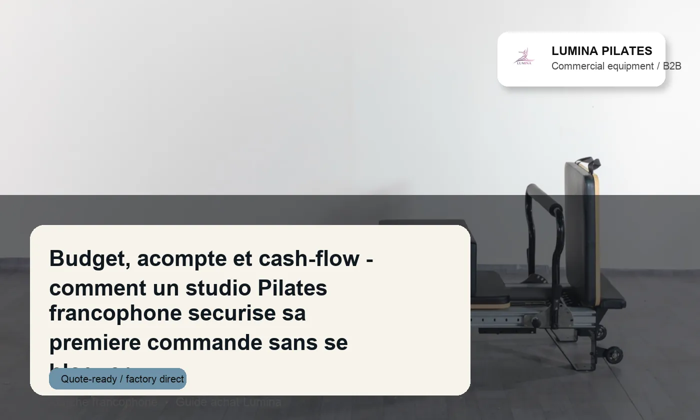 Budget, acompte et cash-flow: comment un studio Pilates francophone securise sa premiere commande sans se bloquer Lumina