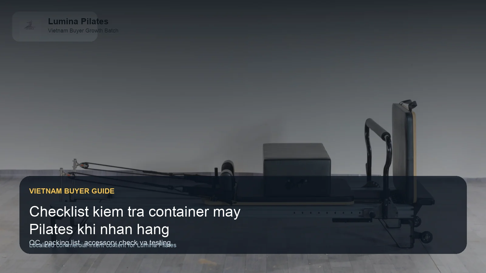 Kiểm tra container máy Pilates trước khi nhận hàng: checklist cho buyer Việt Lumina