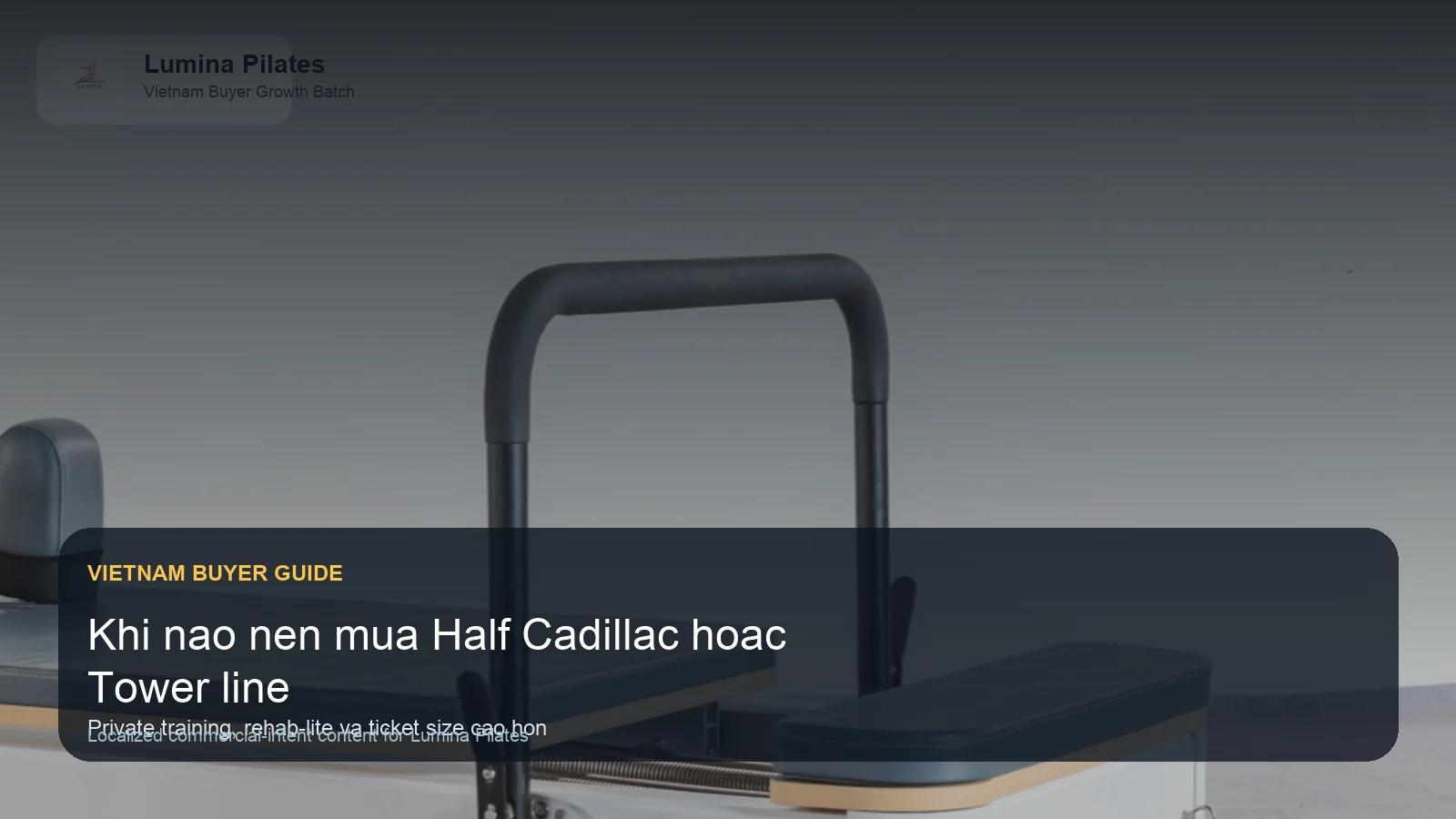 Khi nào studio Việt nên mua Half Cadillac hoặc Reformer With Tower thay vì chỉ mua reformer tiêu chuẩn Lumina