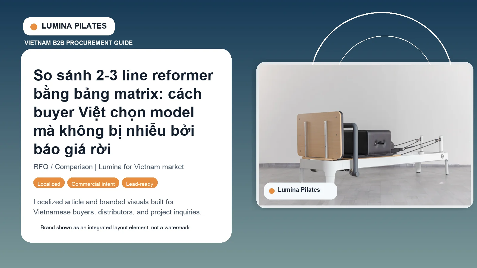 So sánh 2-3 line reformer bằng bảng matrix: cách buyer Việt chọn model mà không bị nhiễu bởi báo giá rời Lumina